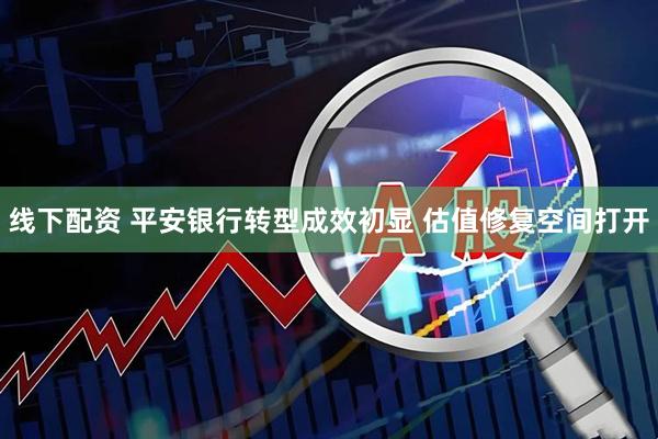 线下配资 平安银行转型成效初显 估值修复空间打开
