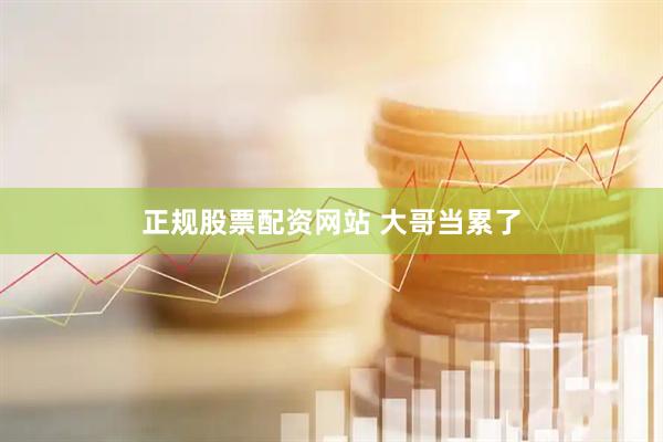 正规股票配资网站 大哥当累了